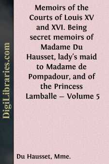 Memoirs of the Courts of Louis XV and XVI. Being secret memoirs...