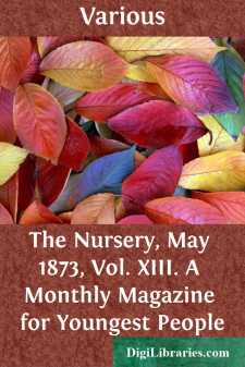 The Nursery, May 1873, Vol. XIII.
A Monthly Magazine for...