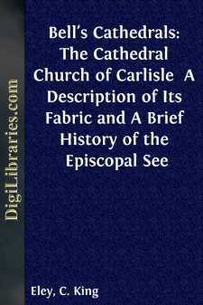 Bell's Cathedrals: The Cathedral Church of Carlisle 
A...