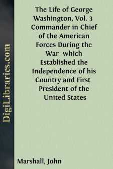 The Life of George Washington, Vol. 3 
Commander in Chief of the American Forces During the War 
which Established the Independence of his Country and First 
President of the United States
