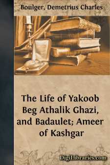 The Life of Yakoob Beg
Athalik Ghazi, and Badaulet; Ameer of Kashgar