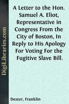 A Letter to the Hon. Samuel A. Eliot, Representative in Congress From the City of Boston, In Reply to His Apology For Voting For the Fugitive Slave Bill.
