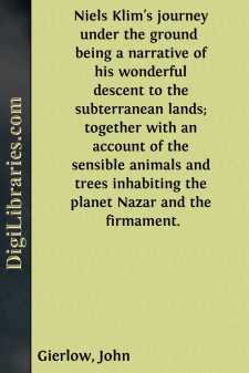 Niels Klim's journey under the ground 
being a narrative of his wonderful descent to the subterranean lands; together with an account of the sensible animals and trees inhabiting the planet Nazar and the firmament.