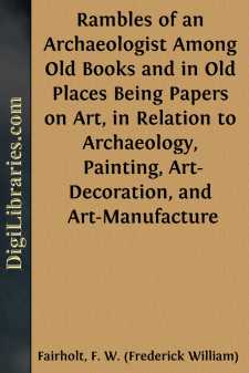 Rambles of an Archaeologist Among Old Books and in Old Places
Being Papers on Art, in Relation to Archaeology, Painting,
Art-Decoration, and Art-Manufacture