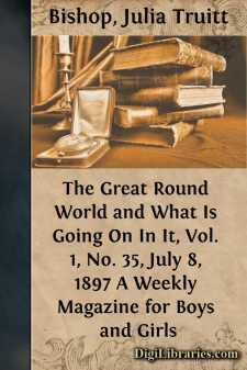 The Great Round World and What Is Going On In It, Vol. 1, No. 35, July 8, 1897
A Weekly Magazine for Boys and Girls