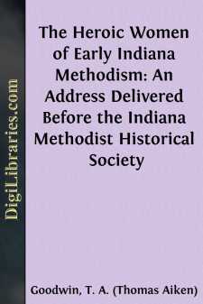 The Heroic Women of Early Indiana Methodism: An Address Delivered...