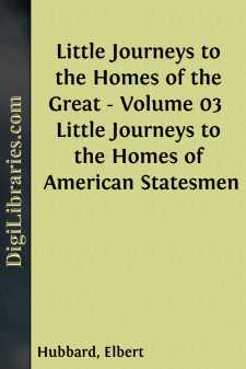 Little Journeys to the Homes of the Great - Volume 03 
Little Journeys to the Homes of American Statesmen