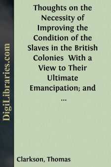 Thoughts on the Necessity of Improving the Condition of the Slaves in the British Colonies 
With a View to Their Ultimate Emancipation; and on the Practicability, the Safety, and the Advantages of the Latter Measure.