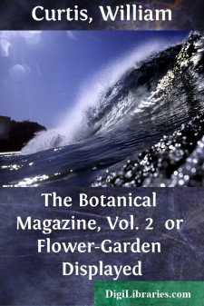 The Botanical Magazine, Vol. 2 
or Flower-Garden Displayed