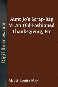 Aunt Jo's Scrap-Bag VI
An Old-Fashioned Thanksgiving, Etc.