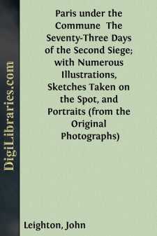 Paris under the Commune 
The Seventy-Three Days of the Second Siege; with Numerous Illustrations, Sketches Taken on the Spot, and Portraits (from the Original Photographs)