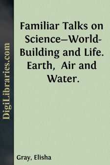 Familiar Talks on Science-World-Building and Life. Earth, 
Air...