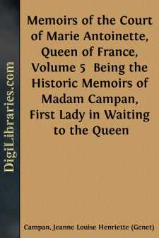 Memoirs of the Court of Marie Antoinette, Queen of France, Volume 5 
Being the Historic Memoirs of Madam Campan, First Lady in Waiting to the Queen