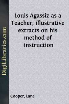 Louis Agassiz as a Teacher; illustrative extracts on his method...