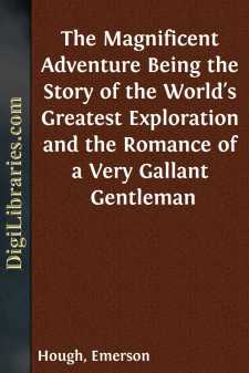 The Magnificent Adventure
Being the Story of the World's Greatest Exploration and
the Romance of a Very Gallant Gentleman