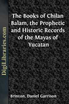 The Books of Chilan Balam, the Prophetic and Historic Records of the Mayas of Yucatan