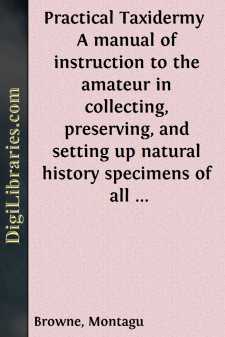 Practical Taxidermy 
A manual of instruction to the amateur in...