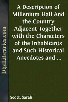 A Description of Millenium Hall
And the Country Adjacent Together with the Characters of the Inhabitants and Such Historical Anecdotes and Reflections As May Excite in the Reader Proper Sentiments of Humanity, and Lead the Mind to the Love of Virtue