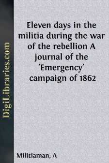 Eleven days in the militia during the war of the rebellion
A journal of the 'Emergency' campaign of 1862
