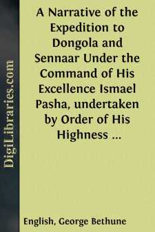 A Narrative of the Expedition to Dongola and Sennaar
Under the Command of His Excellence Ismael Pasha, undertaken
by Order of His Highness Mehemmed Ali Pasha, Viceroy of
Egypt, By An American In The Service Of The Viceroy