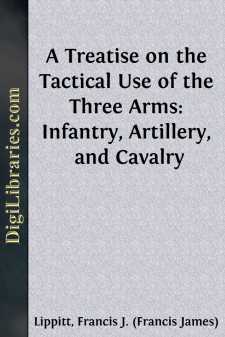 A Treatise on the Tactical Use of the Three Arms: Infantry,...