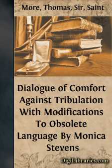Dialogue of Comfort Against Tribulation
With Modifications To Obsolete Language By Monica Stevens