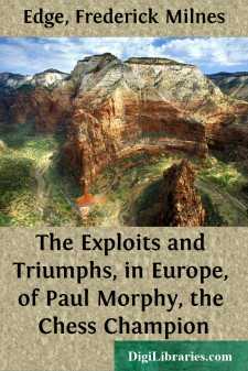 The Exploits and Triumphs, in Europe, of Paul Morphy, the Chess...