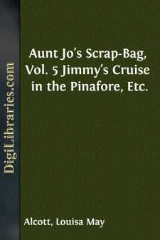 Aunt Jo's Scrap-Bag, Vol. 5
Jimmy's Cruise in the Pinafore, Etc.