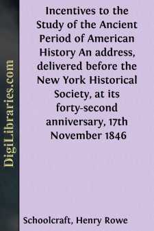 Incentives to the Study of the Ancient Period of American History
An address, delivered before the New York Historical
Society, at its forty-second anniversary, 17th November 1846