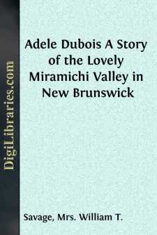 Adele Dubois
A Story of the Lovely Miramichi Valley in New Brunswick