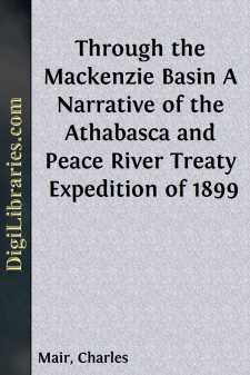 Through the Mackenzie Basin
A Narrative of the Athabasca and Peace River Treaty Expedition of 1899