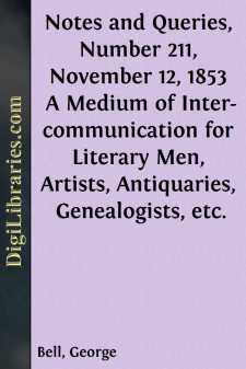 Notes and Queries, Number 211, November 12, 1853
A Medium of Inter-communication for Literary Men, Artists,
Antiquaries, Genealogists, etc.