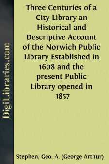 Three Centuries of a City Library
an Historical and Descriptive Account of the Norwich Public Library Established in 1608 and the present Public Library opened in 1857