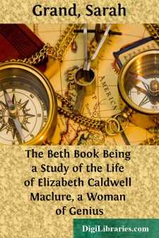 The Beth Book
Being a Study of the Life of Elizabeth Caldwell Maclure, a Woman of Genius