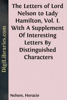 The Letters of Lord Nelson to Lady Hamilton, Vol. I.
With A...