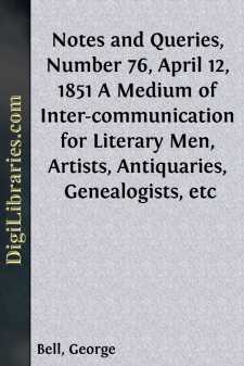 Notes and Queries, Number 76, April 12, 1851
A Medium of Inter-communication for Literary Men, Artists,
Antiquaries, Genealogists, etc