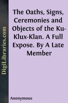The Oaths, Signs, Ceremonies and Objects of the Ku-Klux-Klan.
A...