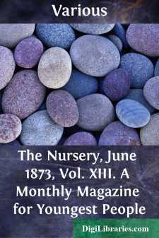 The Nursery, June 1873, Vol. XIII.
A Monthly Magazine for Youngest People