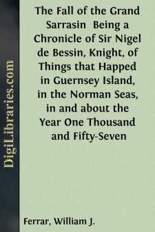 The Fall of the Grand Sarrasin 
Being a Chronicle of Sir Nigel de Bessin, Knight, of Things that Happed in Guernsey Island, in the Norman Seas, in and about the Year One Thousand and Fifty-Seven