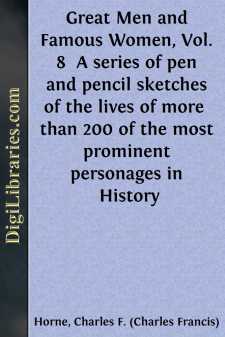 Great Men and Famous Women, Vol. 8 
A series of pen and pencil sketches of the lives of more 
than 200 of the most prominent personages in History