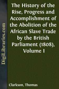 The History of the Rise, Progress and Accomplishment of the Abolition of the African Slave Trade by the British Parliament (1808), Volume I