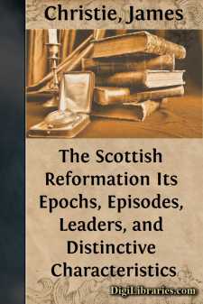 The Scottish Reformation
Its Epochs, Episodes, Leaders, and...