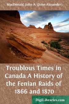 Troublous Times in Canada
A History of the Fenian Raids of 1866...