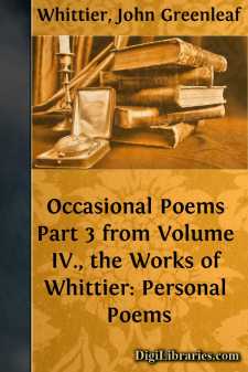 Occasional Poems
Part 3 from Volume IV., the Works of Whittier: Personal Poems