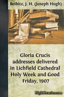 Gloria Crucis
addresses delivered in Lichfield Cathedral Holy Week and Good Friday, 1907