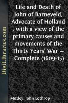 Life and Death of John of Barneveld, Advocate of Holland : with a...