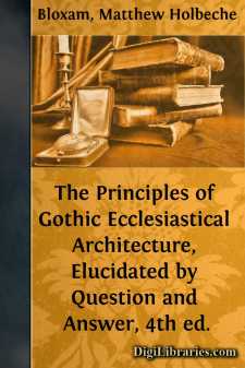 The Principles of Gothic Ecclesiastical Architecture, Elucidated...