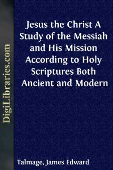 Jesus the Christ
A Study of the Messiah and His Mission According to Holy
Scriptures Both Ancient and Modern