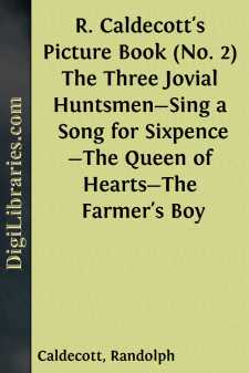 R. Caldecott's Picture Book (No. 2)
The Three Jovial Huntsmen-Sing a Song for Sixpence-The Queen of Hearts-The Farmer's Boy