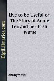 Live to be Useful
or, The Story of Annie Lee and her Irish Nurse